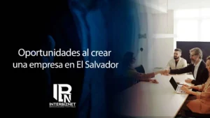 Crear una empresa en El Salvador puede brindar múltiples ventajas